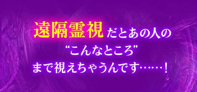 遠隔霊視だとあの人のこんなところまで視えちゃうんです……！